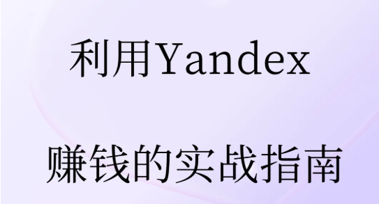 怎么利用Yandex赚钱？Yandex的变现方式有哪些？