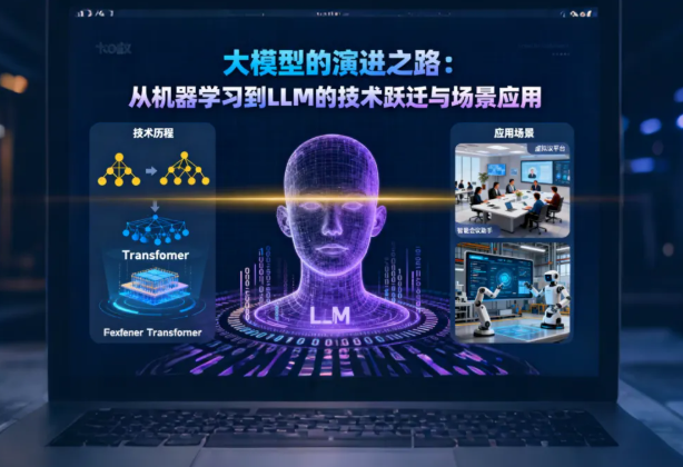 大模型是怎么发展起来的？从机器学习到LLM的技术跃迁与场景应用